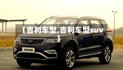 【吉利车型,吉利车型suv】-第3张图片