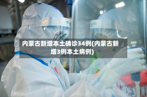 内蒙古新增本土确诊34例(内蒙古新增3例本土病例)-第2张图片