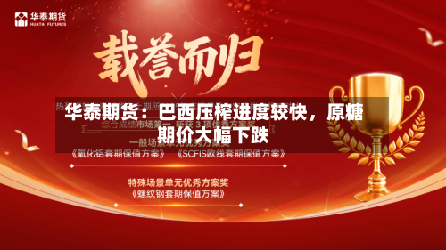 华泰期货：巴西压榨进度较快，原糖期价大幅下跌