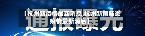 【杭州新疫情最新消息,杭州新增肺炎疫情最新消息】