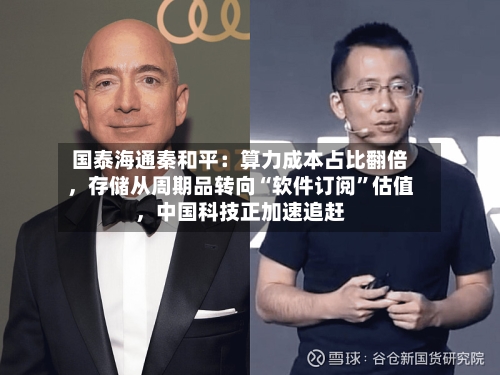 国泰海通秦和平：算力成本占比翻倍，存储从周期品转向“软件订阅”估值，中国科技正加速追赶