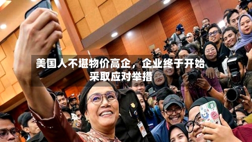 美国人不堪物价高企，企业终于开始采取应对举措-第3张图片