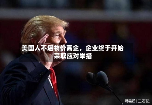 美国人不堪物价高企，企业终于开始采取应对举措