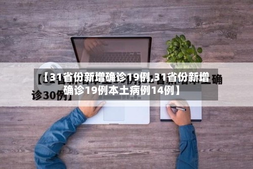 【31省份新增确诊19例,31省份新增确诊19例本土病例14例】-第2张图片