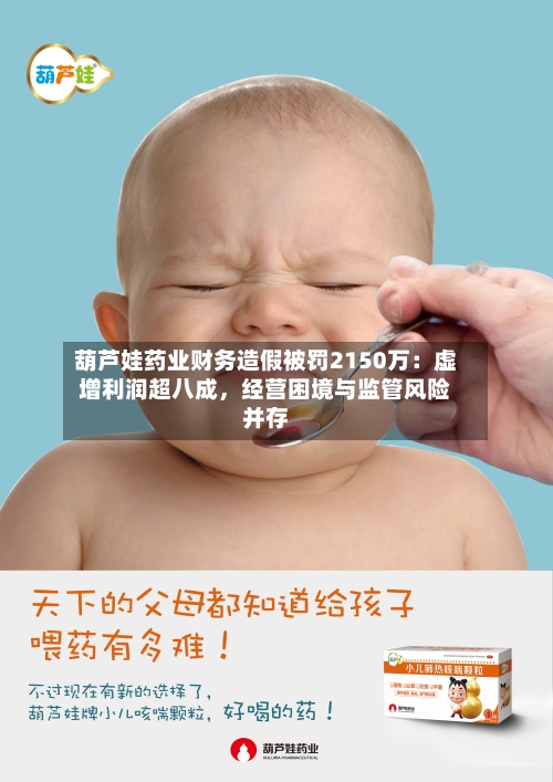 葫芦娃药业财务造假被罚2150万：虚增利润超八成，经营困境与监管风险并存-第3张图片