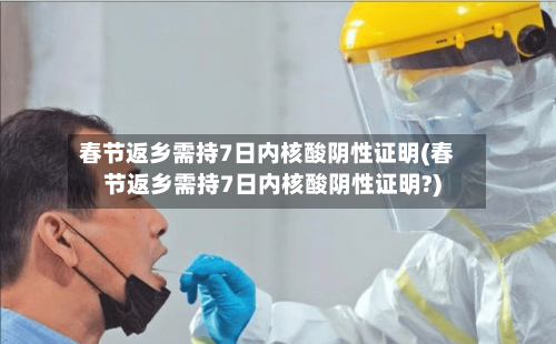 春节返乡需持7日内核酸阴性证明(春节返乡需持7日内核酸阴性证明?)-第2张图片