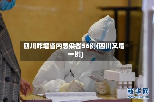 四川昨增省内感染者56例(四川又增一例)-第2张图片