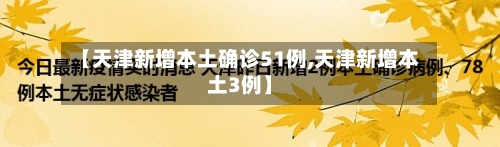 【天津新增本土确诊51例,天津新增本土3例】