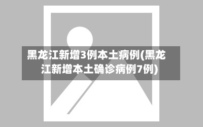 黑龙江新增3例本土病例(黑龙江新增本土确诊病例7例)-第3张图片