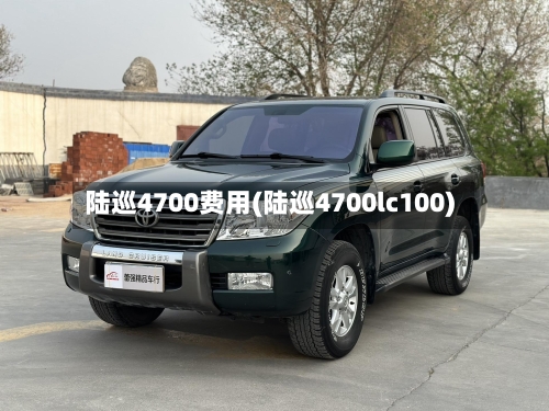 陆巡4700费用(陆巡4700lc100)