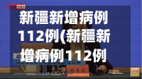 新疆新增病例112例(新疆新增病例112例是哪里的)