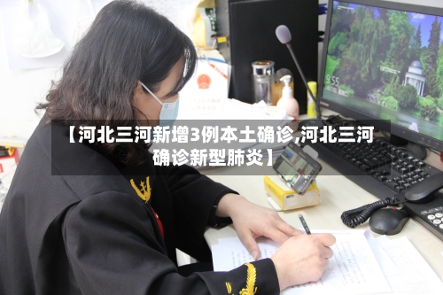 【河北三河新增3例本土确诊,河北三河确诊新型肺炎】-第2张图片