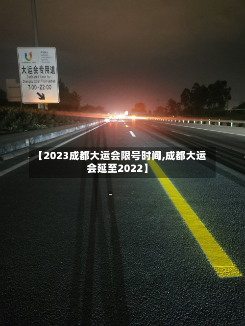 【2023成都大运会限号时间,成都大运会延至2022】