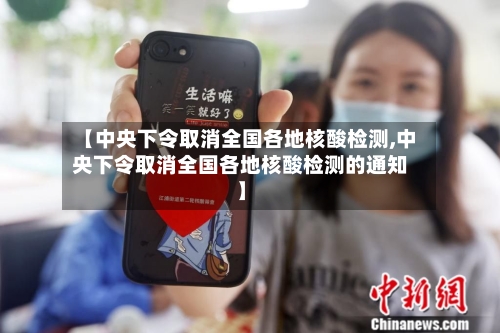 【中央下令取消全国各地核酸检测,中央下令取消全国各地核酸检测的通知】
