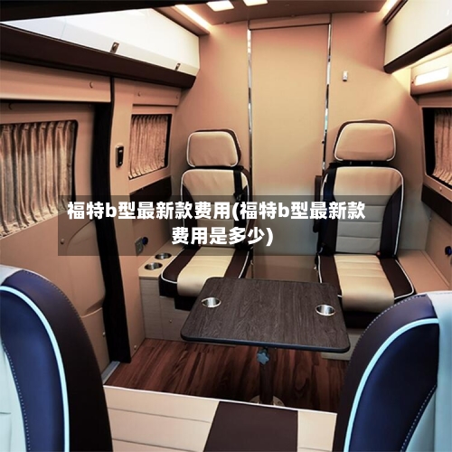 福特b型最新款费用(福特b型最新款费用是多少)