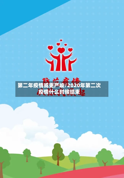 第二年疫情或更严峻/2020年第二次疫情什么时候结束