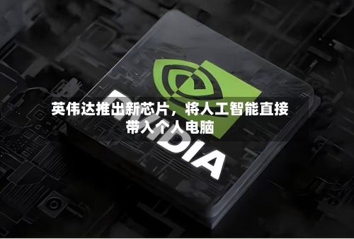 英伟达推出新芯片，将人工智能直接带入个人电脑-第2张图片