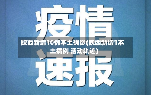 陕西新增10例本土确诊(陕西新增1本土病例 活动轨迹)-第2张图片
