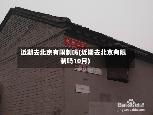 近期去北京有限制吗(近期去北京有限制吗10月)