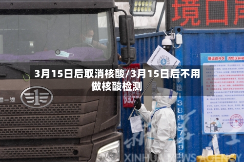3月15日后取消核酸/3月15日后不用做核酸检测-第2张图片
