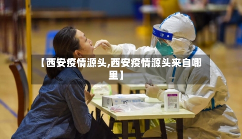 【西安疫情源头,西安疫情源头来自哪里】