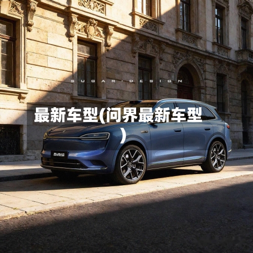 最新车型(问界最新车型)