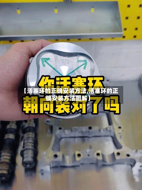 【活塞环的正确安装方法,活塞环的正确安装方法图解】