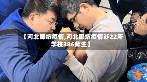【河北廊坊疫情,河北廊坊疫情涉22所学校386师生】-第3张图片