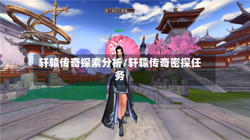 轩辕传奇探索分析/轩辕传奇密探任务-第2张图片