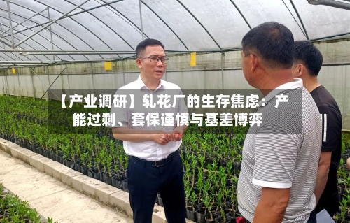 【产业调研】轧花厂的生存焦虑:产能过剩、套保谨慎与基差博弈