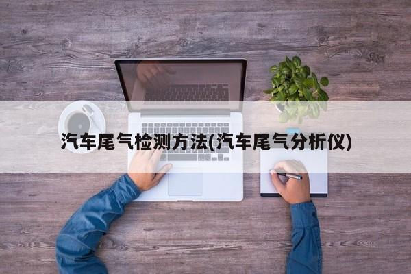 汽车尾气检测方法(汽车尾气分析仪)