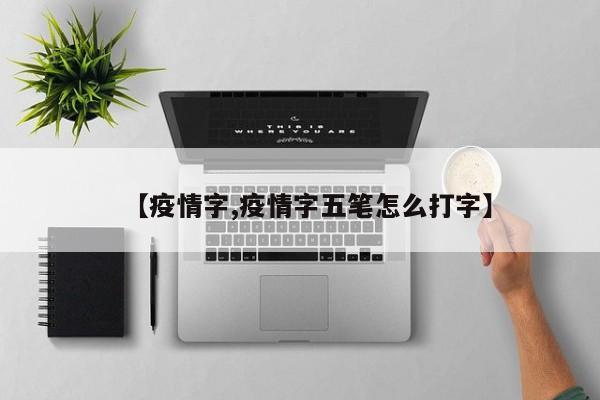 【疫情字,疫情字五笔怎么打字】