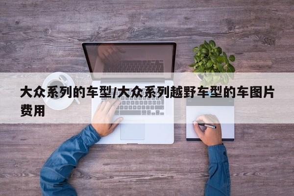 大众系列的车型/大众系列越野车型的车图片费用