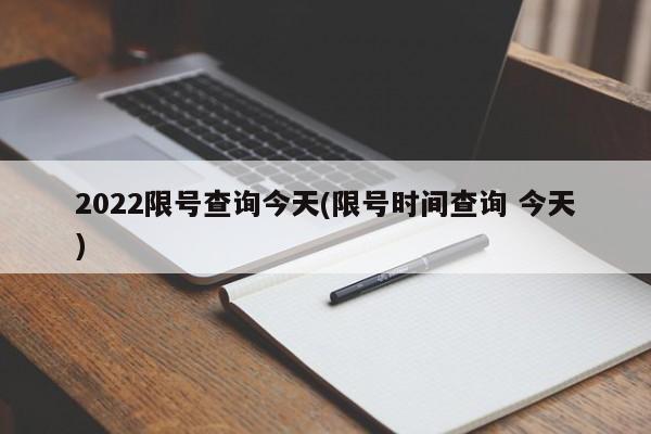 2022限号查询今天(限号时间查询 今天)