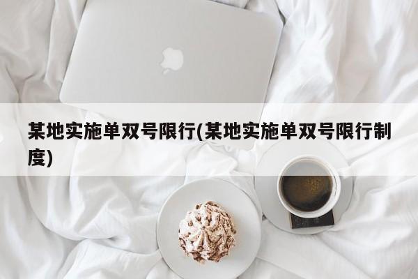 某地实施单双号限行(某地实施单双号限行制度)